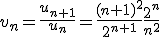 v_n=\frac{u_{n+1}}{u_n}=\frac{(n+1)^2}{2^{n+1}} \frac{2^n}{n^2}